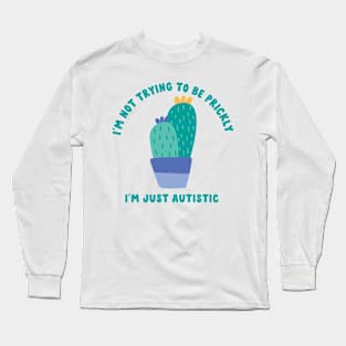 not trying to be prickly; i'm just autistic Long Sleeve T-Shirt